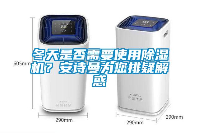 冬天是否需要使用除濕機？安詩曼為您排疑解惑