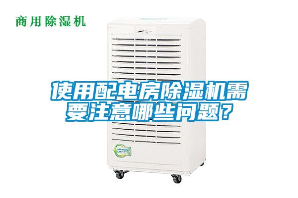 使用配電房除濕機需要注意哪些問題？