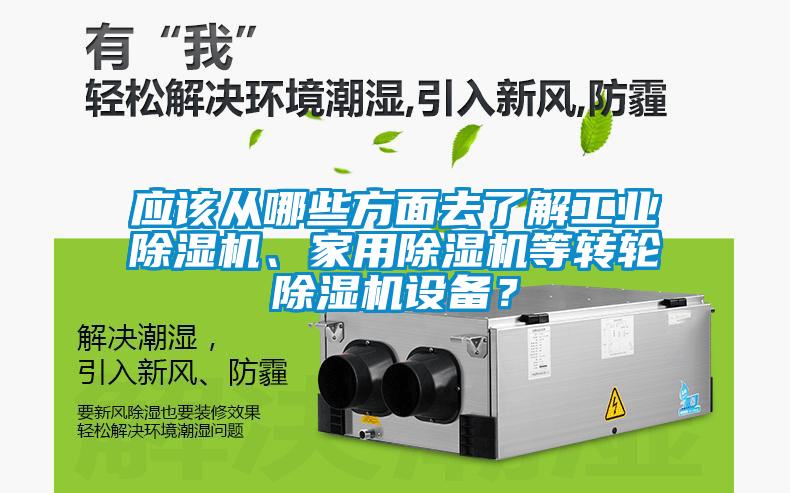 應該從哪些方面去了解工業除濕機、家用除濕機等轉輪除濕機設備？