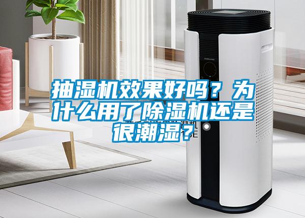 抽濕機效果好嗎？為什么用了除濕機還是很潮濕？