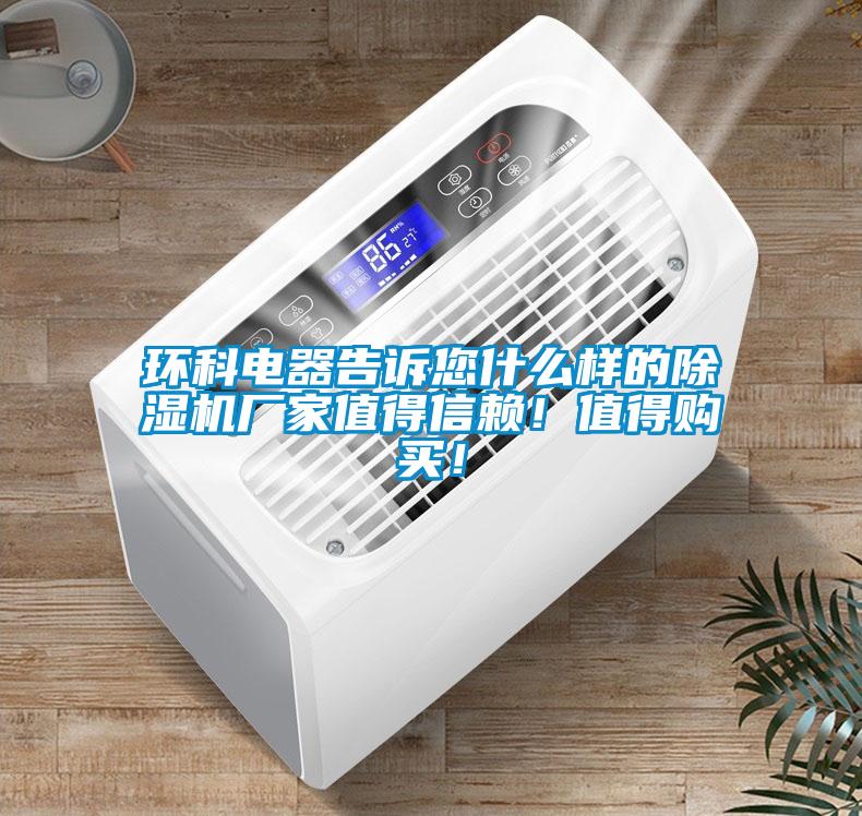 環科電器告訴您什么樣的除濕機廠家值得信賴！值得購買！