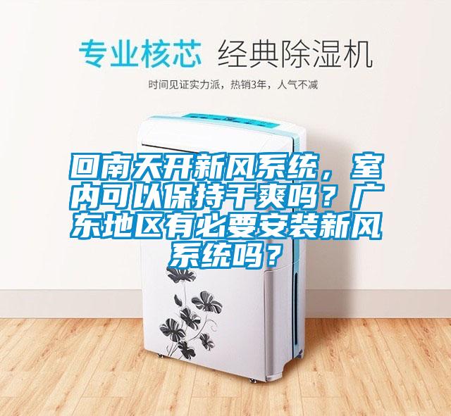 回南天開新風系統，室內可以保持干爽嗎？廣東地區有必要安裝新風系統嗎？