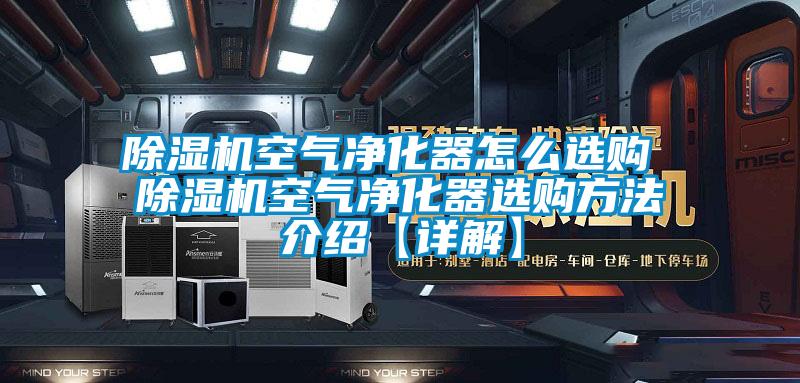 除濕機空氣凈化器怎么選購 除濕機空氣凈化器選購方法介紹【詳解】