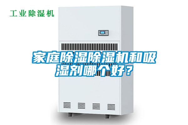 家庭除濕除濕機和吸濕劑哪個好？