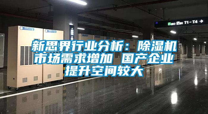 新思界行業分析：除濕機市場需求增加 國產企業提升空間較大