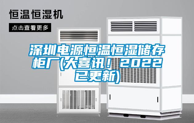 深圳電源恒溫恒濕儲存柜廠(大喜訊！2022已更新)