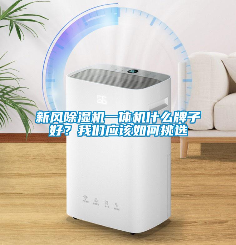 新風除濕機一體機什么牌子好？我們應該如何挑選