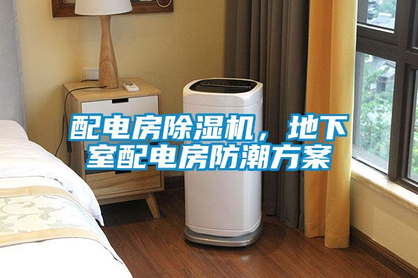 配電房除濕機，地下室配電房防潮方案