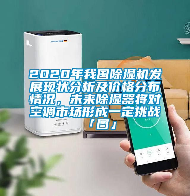 2020年我國除濕機發展現狀分析及價格分布情況，未來除濕器將對空調市場形成一定挑戰「圖」